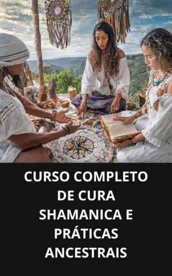 [Portuguese] - CURSO COMPLETO DE CURA SHAMANICA E PRÁTICAS ANCESTRAIS