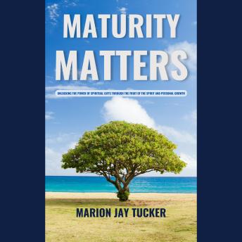 Maturity Matters: Unlocking the Power of Spiritual Gifts through the fruit of the Spirit and Personal Development