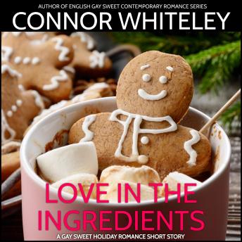 Love In The Ingredients: A Gay Sweet Contemporary Christmas Romance Short Story