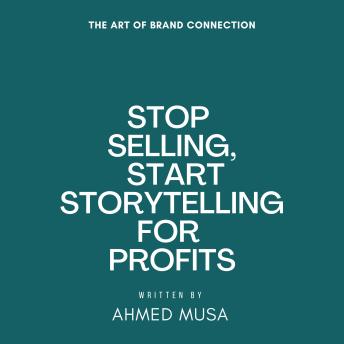 Stop Selling, Start Storytelling for Profits: The Art of Brand Connection
