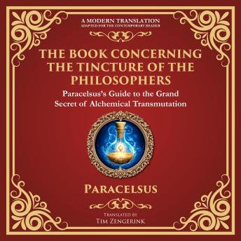 The Book Concerning the Tincture of the Philosophers: Unlocking the Secrets of Alchemical Transformation - A Modern Translation - Adapted for the Contemporary Reader