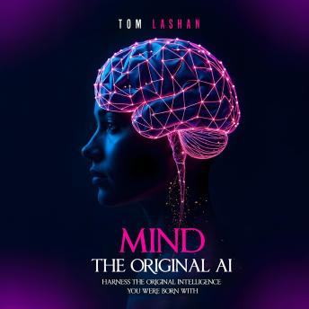 Mind The Original AI: Harness the original intelligence you were born with