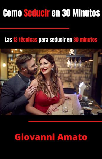 [Spanish] - Como Seducir en 30 Minutos: Las 13 Técnicas para Seducir en 30 Minutos