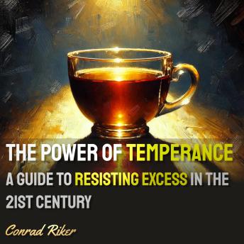 The Power of Temperance: A Guide to Resisting Excess in the 21st Century