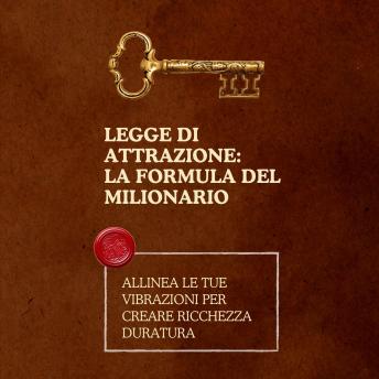 [Italian] - Legge di attrazione: la formula del milionario: Allinea le tue vibrazioni per creare ricchezza duratura