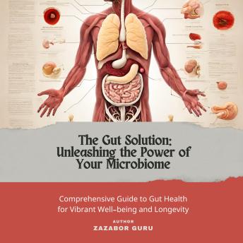 The Gut solution: Unleashing the Power of Your Microbiome: A Comprehensive Guide to Gut Health for Vibrant Well-being and Longevity