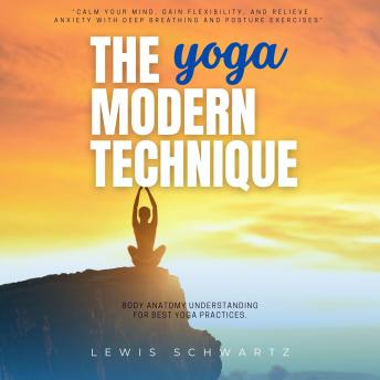 The Modern Yoga Technique:::: “Calm Your Mind, Gain Flexibility, and Relieve Anxiety With Deep Breathing and Posture Exercises” [Body Anatomy Understanding For Best Yoga Practices.]