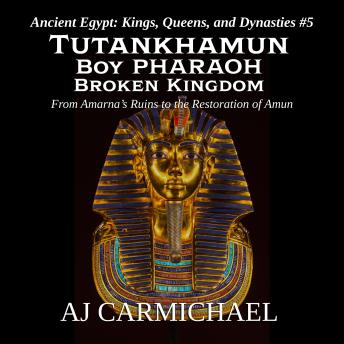 Tutankhamun: Boy Pharaoh, Broken Kingdom: From Amarna’s Ruins to the Restoration of Amun