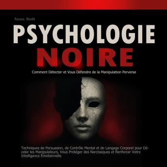 [French] - Psychologie Noire: Comment Détecter et Vous Défendre de la Manipulation Perverse: Techniques de Persuasion, de Contrôle Mental et de Langage Corporel pour Déceler les Manipulateurs, Vous Protéger des Narcissiques et Renforcer Votre Intelligence Émotionnel