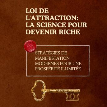 [French] - Loi de l'attraction: la science pour devenir riche: Stratégies de manifestation modernes pour une prospérité illimitée
