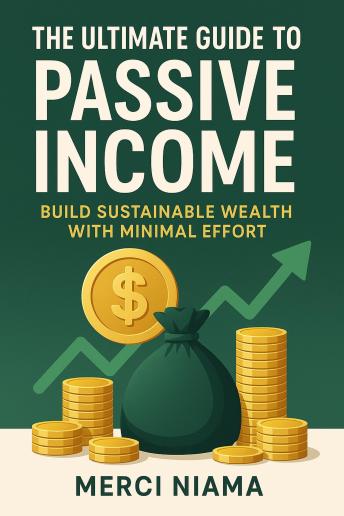 The Ultimate Guide to Passive Income: Build Sustainable Wealth with Minimal Effort