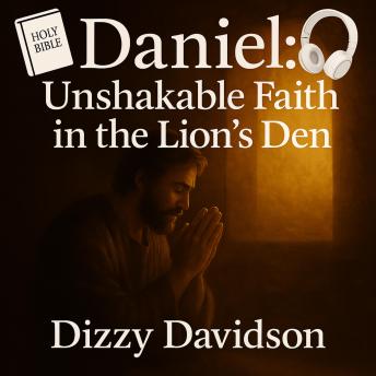 Daniel: Unshakable Faith in the Lion’s Den: Inspiration to Transform your Challenges into Triumphs.