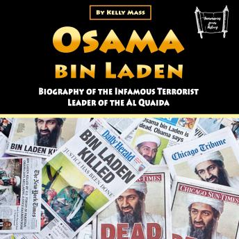 Osama Bin Laden: Biography of the Infamous Terrorist Leader of the Al Quaida