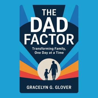 The Dad Factor: Transforming Family, One Day at a Time