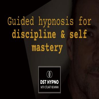 Guided hypnosis for discipline and self mastery - A guided meditation - DST Hypno with Stu Newman