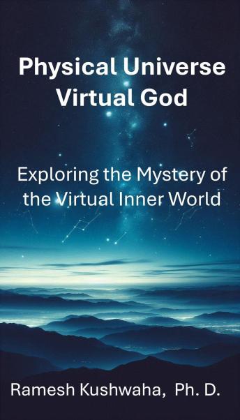Physical Universe - Virtual God: Exploring the Mystery of Virtual Inner World