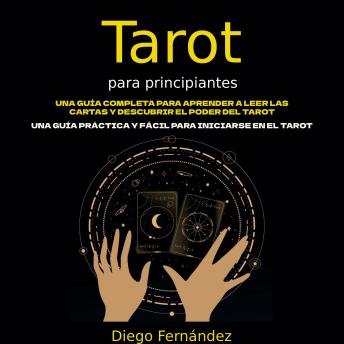 [Spanish] - Tarot para principiantes: Una guía completa para aprender a leer las cartas y descubrir el poder del tarot (Una guía práctica y fácil para iniciarse en el tarot)