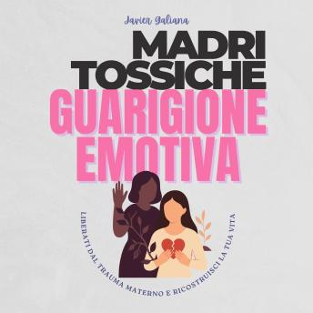 [Italian] - Madri Tossiche Guarigione Emotiva: Liberati dal Trauma Materno e Riconquista la Vita che Meriti