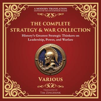 The Complete Strategy & War Collection: The Art of War by Sun Tzu, The Book of Five Rings, Arthashastra and More of History’s Greatest Strategic Thinkers on Leadership, Power, and Warfare