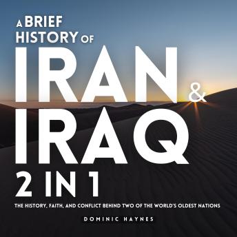 A Brief History of Iran & Iraq 2 in 1: The History, Faith, and Conflict Behind Two of the World’s Oldest Nations