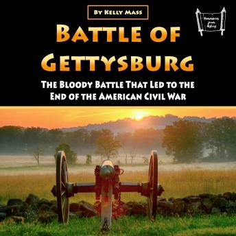 Battle of Gettysburg: The Bloody Battle That Led to the End of the American Civil War