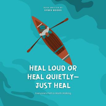 Heal Loud Or Heal Quietly—Just Heal: Everyone’s Path Is Worth Walking