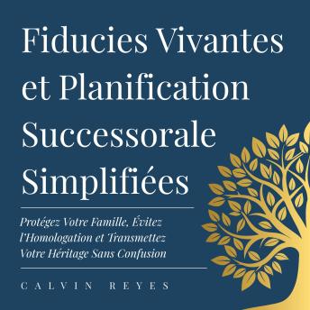 [French] - Fiducies Vivantes et Planification Successorale Simplifiées: Protégez Votre Famille, Évitez l’Homologation et Transmettez Votre Héritage Sans Confusion