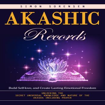 Akashic Records: An Essential Guide to the Secret Nature of the Akasha (Unlocking the Secret Universal Knowledge and Nature of the Akasha Including Prayer)