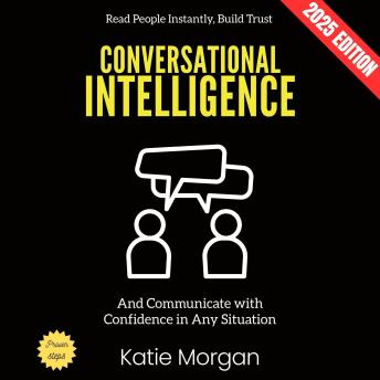 Conversational Intelligence:: Read People Instantly, Build Trust, and Communicate with Confidence in Any Situation