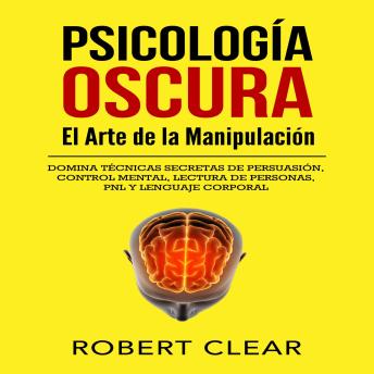 [Spanish] - Psicología OscuraEl Arte de la Manipulación: Domina Técnicas Secretas de Persuasión, Control Mental, Lectura de Personas, PNL y Lenguaje Corporal