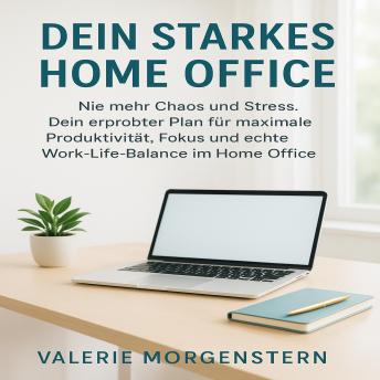 [German] - Dein Starkes Home Office: Nie mehr Chaos und Stress. Dein erprobter Plan für maximale Produktivität, Fokus und echte Work-Life-Balance im Home Office.