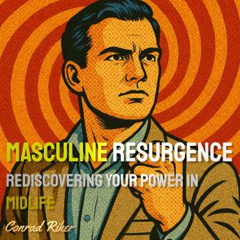 Masculine Resurgence: Rediscovering Your Power in Midlife