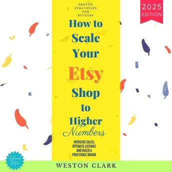 How to Scale Your Etsy Shop Higher Numbers:: Proven Strategies for Success (Increase Sales, Optimize Listings, and Build a Profitable Brand)