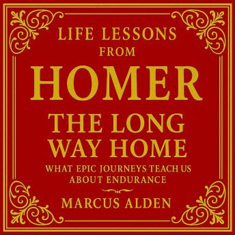 Life Lessons from Homer: The Long Way Home: What Epic Journeys Teach Us About Endurance