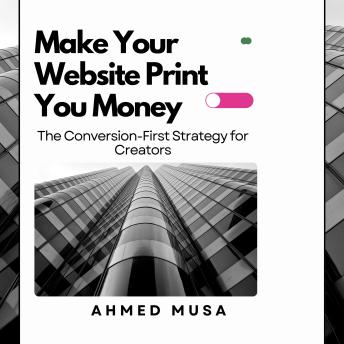 Make Your Website Print You Money: The Conversion-First Strategy for Creators