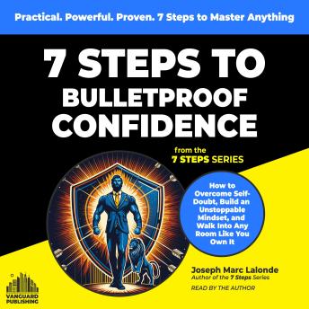 7 Steps to Bulletproof Confidence: How to Overcome Self-Doubt, Build an  Unstoppable Mindset, and Walk Into Any Room  Like You Own It