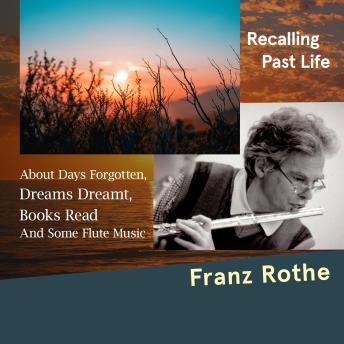 Recalling Past Life: About Days Forgotten, Dreams Dreamt, Books Read, and Some Flute Music