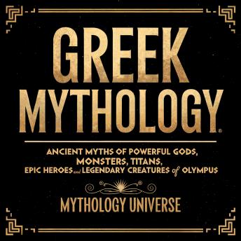Greek Mythology: Ancient Myths of Powerful Gods, Monsters, Titans, Epic Heroes, and Legendary Creatures of Olympus