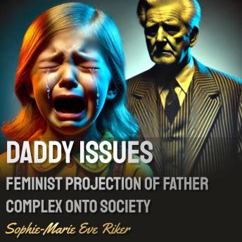 Daddy Issues: Feminist Projection of Father Complex Onto Society