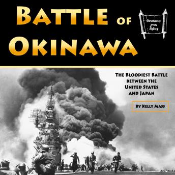 Battle of Okinawa: The Bloodiest Battle between the United States and Japan