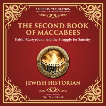 The Second Book of Maccabees: The Timeless Account of Courage, Faith, and Sacrifice - A Modern Translation - Adapted for the Contemporary Reader