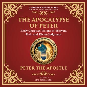 The Apocalypse of Peter: A Vision of Judgment, Redemption, and Eternity - A Modern Translation - Adapted for the Contemporary Reader