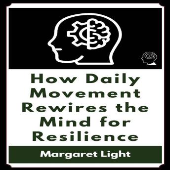 How Daily Movement Rewires the Mind for Resilience