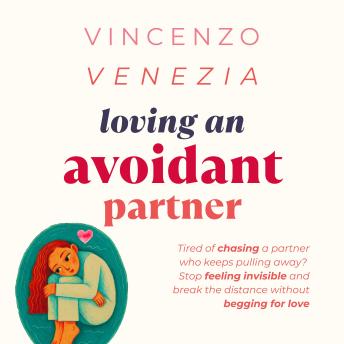 Loving an Avoidant Partner: Tired of chasing a partner who keeps pulling away? Stop feeling invisible and break the distance without begging for love