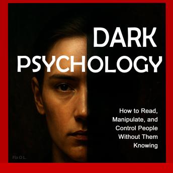 Dark Psychology: How to Read, Manipulate, and Control People Without Them Knowing: Master mental manipulation, emotional control, persuasion, body language, NLP, and secret techniques to influence, seduce, and control others