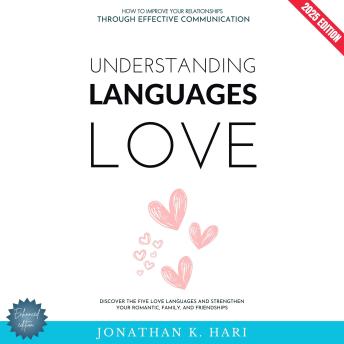 Understanding Love Languages:: How to Improve Your Relationships Through Effective Communication (Discover the Five Love Languages and Strengthen Your Romantic, Family, and Friendships)