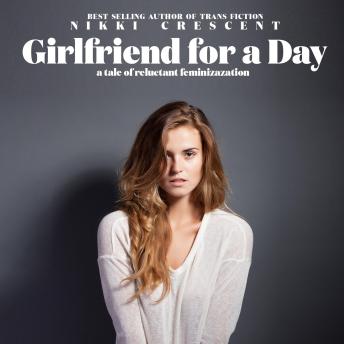 Girlfriend for a Day: A Tale of Reluctant Feminization