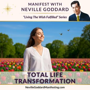 Manifest with Neville Goddard: Total Life Transformation: Become the version of yourself who lives the life you once only imagined.