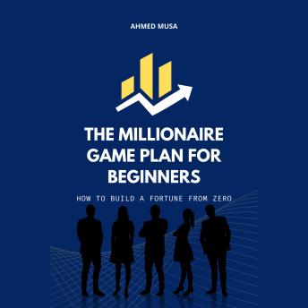 The Millionaire Game Plan for Beginners: How to Build a Fortune from Zero