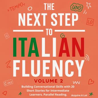 [Italian] - The Next Step to Italian Fluency: Building Conversational Skills with 20 Short Stories for Intermediate Learners. Parallel Reading